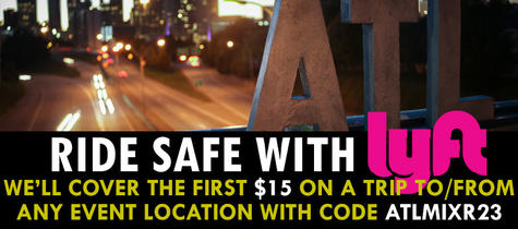 Ride safe with Lyft:  We’ll cover the first $15 o a trip to/From ANY EVENT LOCATION with code ATLMIXR23