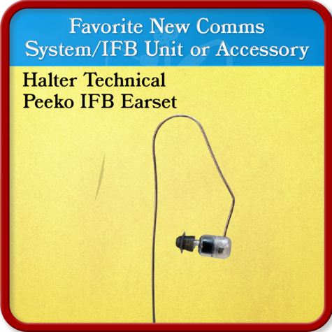 Halter Technical Peeko IFB Earset	Favorite New Comms System/IFB Unit or Accessory