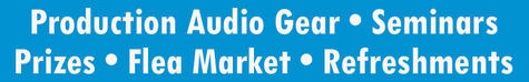 Production Audio Gear * Seminars * Prizes * Flea Market * Refreshments